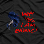 Why Yes, I Am Bionic! T-Shirt