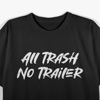 All Trash No Trailer – Funny Southern Redneck Humor T-Shirt