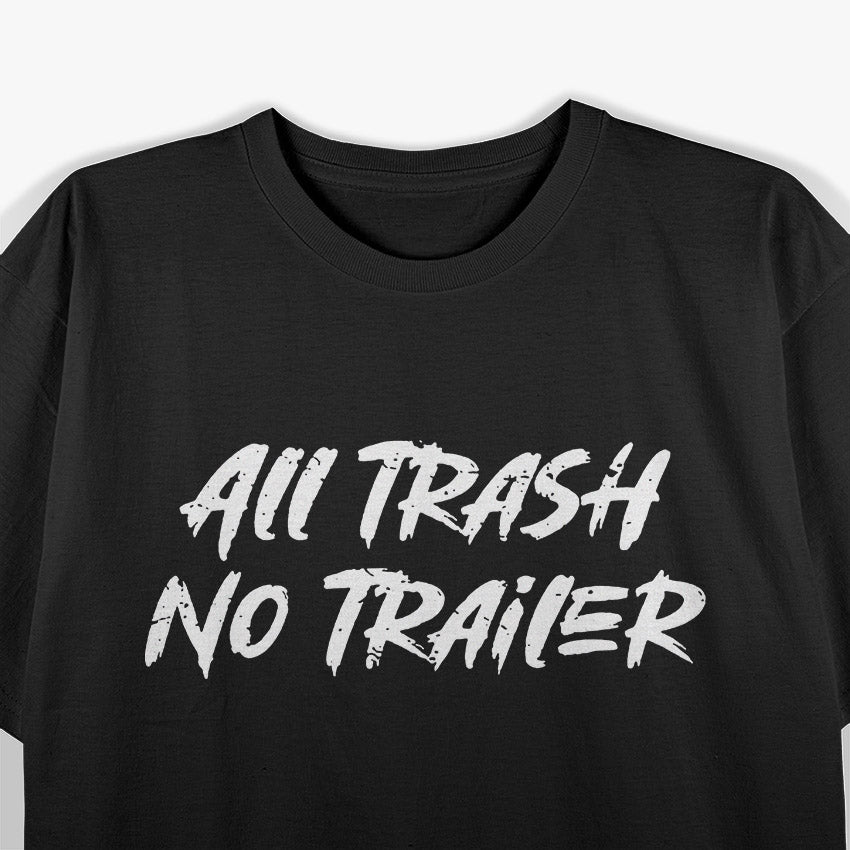 All Trash No Trailer – Funny Southern Redneck Humor T-Shirt