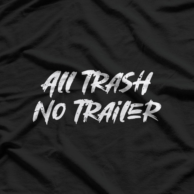 All Trash No Trailer – Funny Southern Redneck Humor T-Shirt