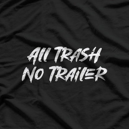 All Trash No Trailer – Funny Southern Redneck Humor T-Shirt