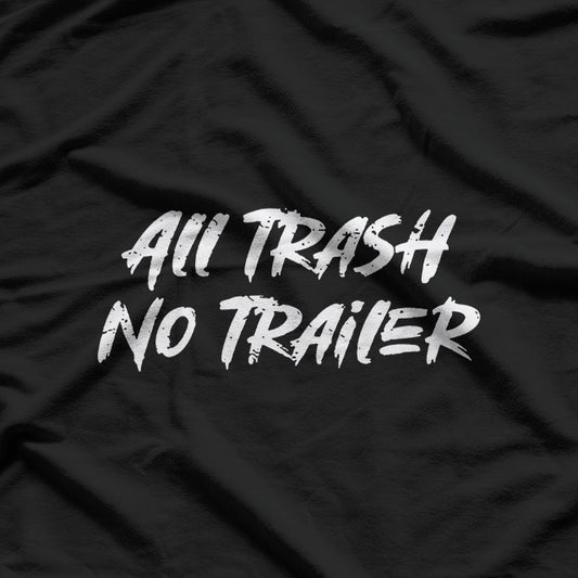 All Trash No Trailer – Funny Southern Redneck Humor T-Shirt