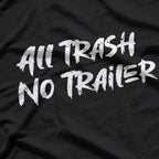 All Trash No Trailer – Funny Southern Redneck Humor T-Shirt