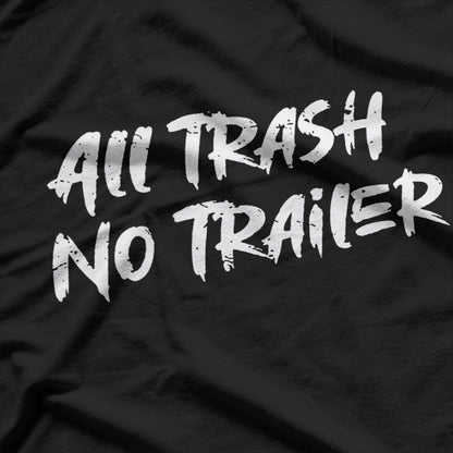 All Trash No Trailer – Funny Southern Redneck Humor T-Shirt
