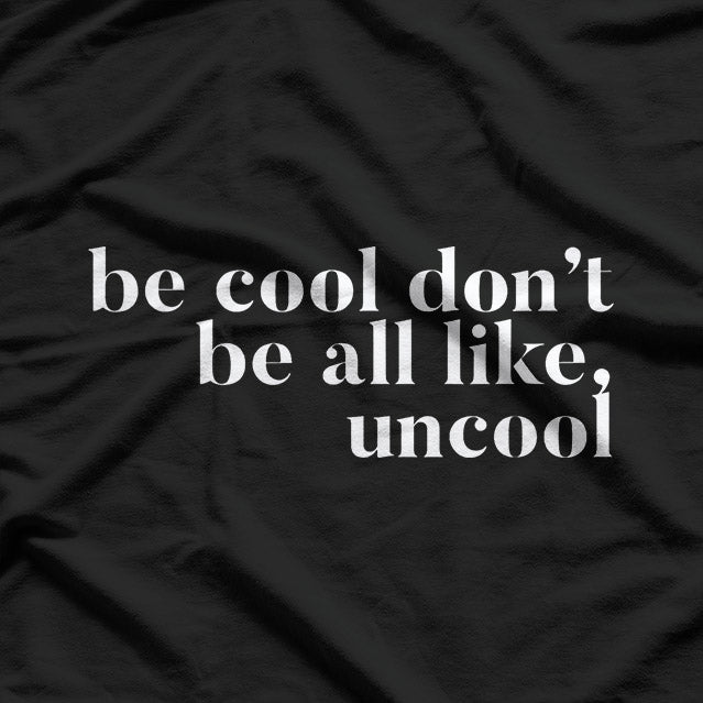 Be Cool, Don’t Be All Like… Uncool – Funny Sarcastic Saying T-Shirt