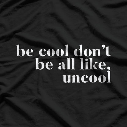 Be Cool, Don’t Be All Like… Uncool – Funny Sarcastic Saying T-Shirt
