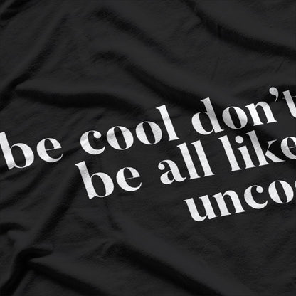 Be Cool, Don’t Be All Like… Uncool – Funny Sarcastic Saying T-Shirt