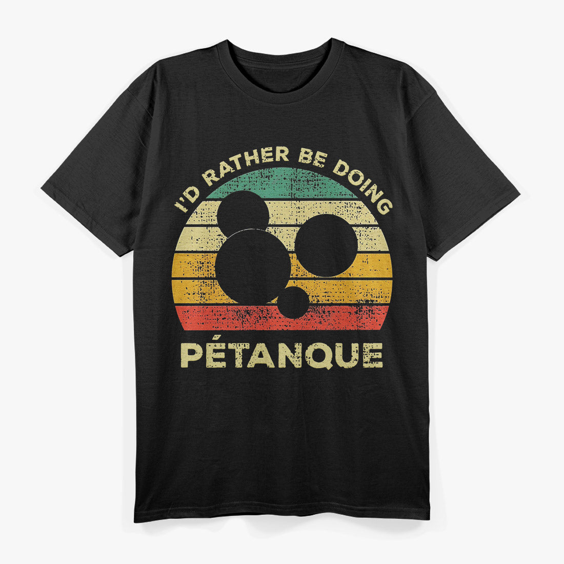 I’d Rather Be Playing Petanque: For the True Fans T-Shirt