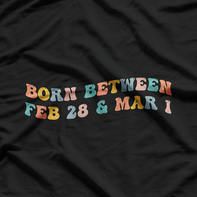 Born Between February 28 and March 1: Unique Birthday Vibes T-Shirt