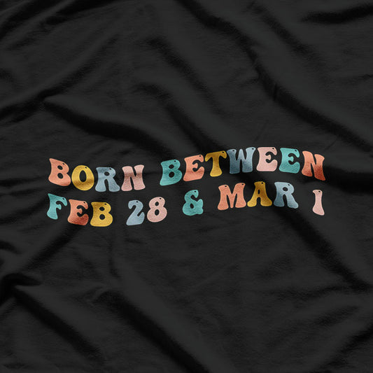 Born Between February 28 and March 1: Unique Birthday Vibes T-Shirt