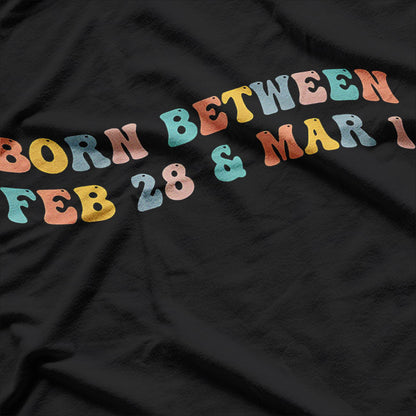 Born Between February 28 and March 1: Unique Birthday Vibes T-Shirt