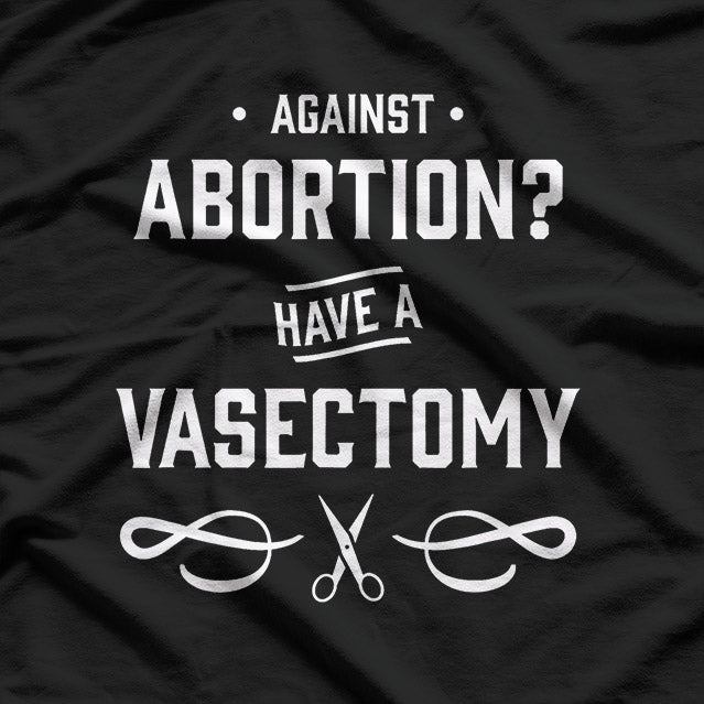 Against Abortion? Have a Vasectomy Funny T-Shirt