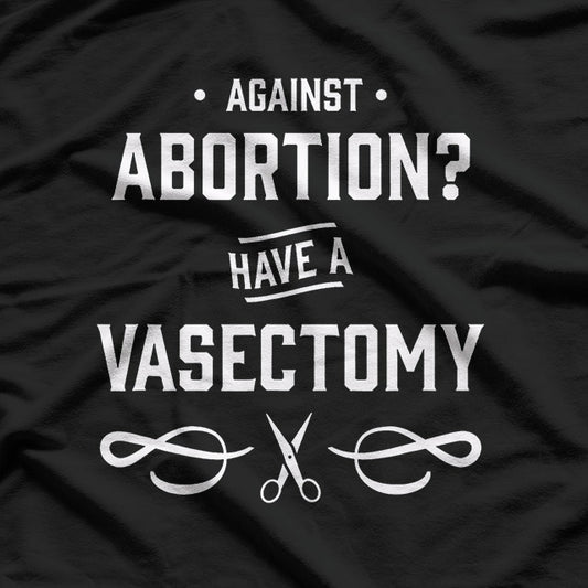 Against Abortion? Have a Vasectomy Funny T-Shirt