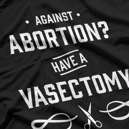 Against Abortion? Have a Vasectomy Funny T-Shirt
