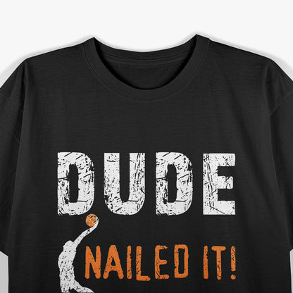 Basketball Players Funny Gift Dude Nailed It T-Shirt