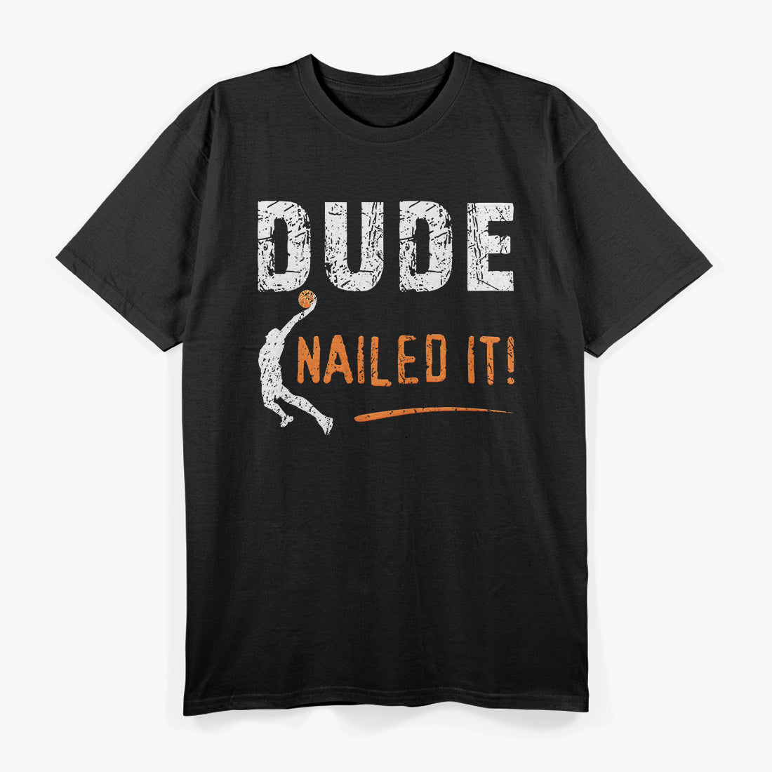 Basketball Players Funny Gift Dude Nailed It T-Shirt