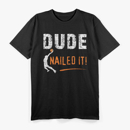 Basketball Players Funny Gift Dude Nailed It T-Shirt