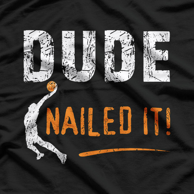 Basketball Players Funny Gift Dude Nailed It T-Shirt