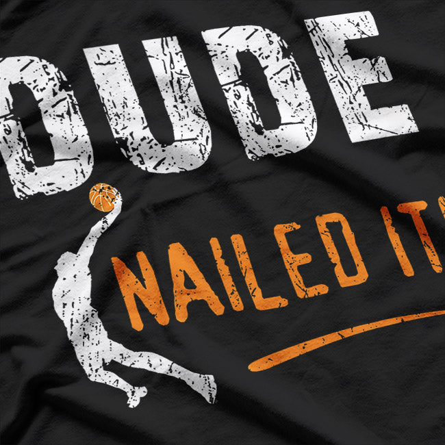 Basketball Players Funny Gift Dude Nailed It T-Shirt