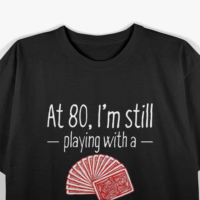 At 80, I'm Still Playing With a Full Deck - Funny Birthday T-Shirt