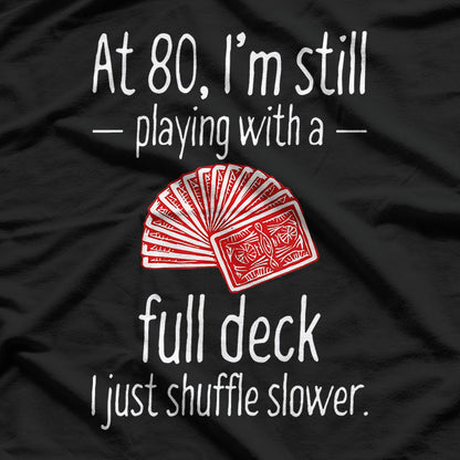 At 80, I'm Still Playing With a Full Deck - Funny Birthday T-Shirt