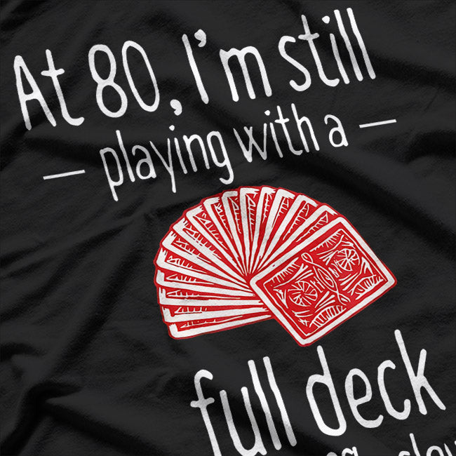 At 80, I'm Still Playing With a Full Deck - Funny Birthday T-Shirt