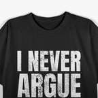 I Never Argue, I Just Explain Why I'm Right – Funny Saying T-Shirt