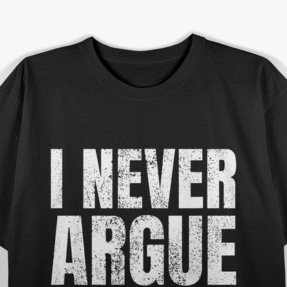 I Never Argue, I Just Explain Why I'm Right – Funny Saying T-Shirt