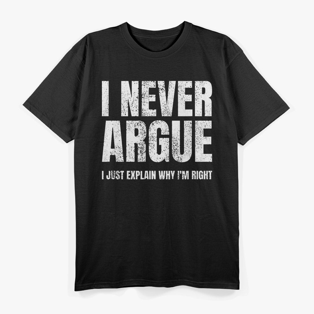 I Never Argue, I Just Explain Why I'm Right – Funny Saying T-Shirt