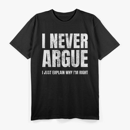 I Never Argue, I Just Explain Why I'm Right – Funny Saying T-Shirt