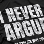 I Never Argue, I Just Explain Why I'm Right – Funny Saying T-Shirt