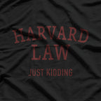 Harvard Law - Just Kidding T-Shirt