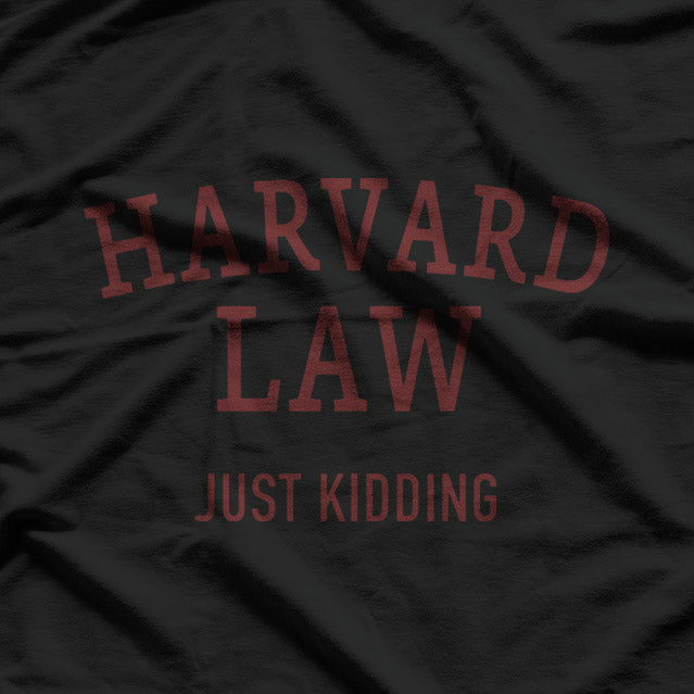 Harvard Law - Just Kidding T-Shirt