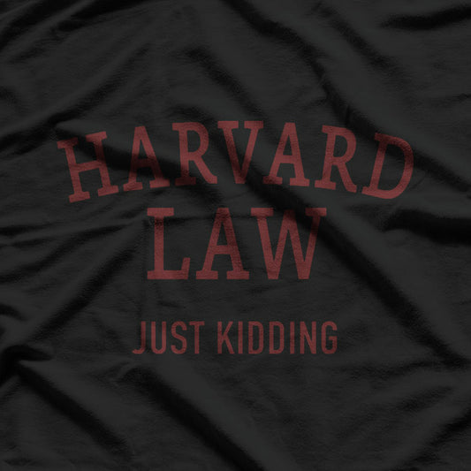 Harvard Law - Just Kidding T-Shirt