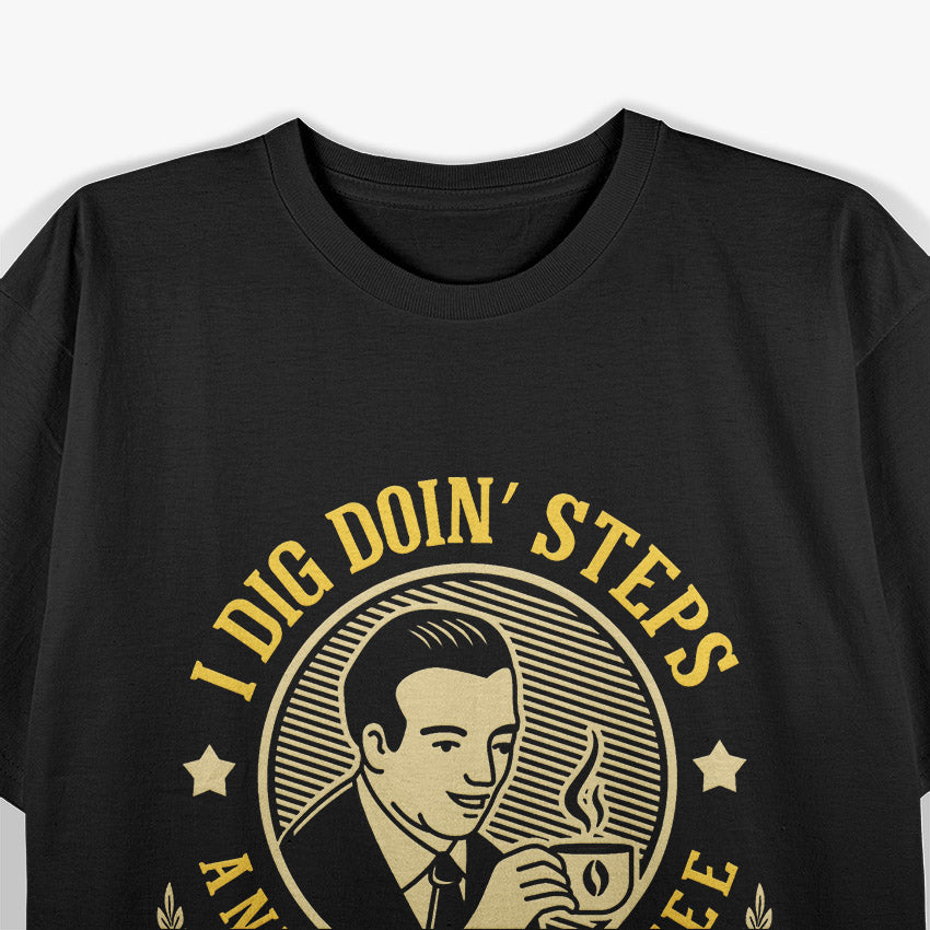 I Dig Doin' Steps and Sippin' Coffee with My Homies: Funny Fitness T-Shirt