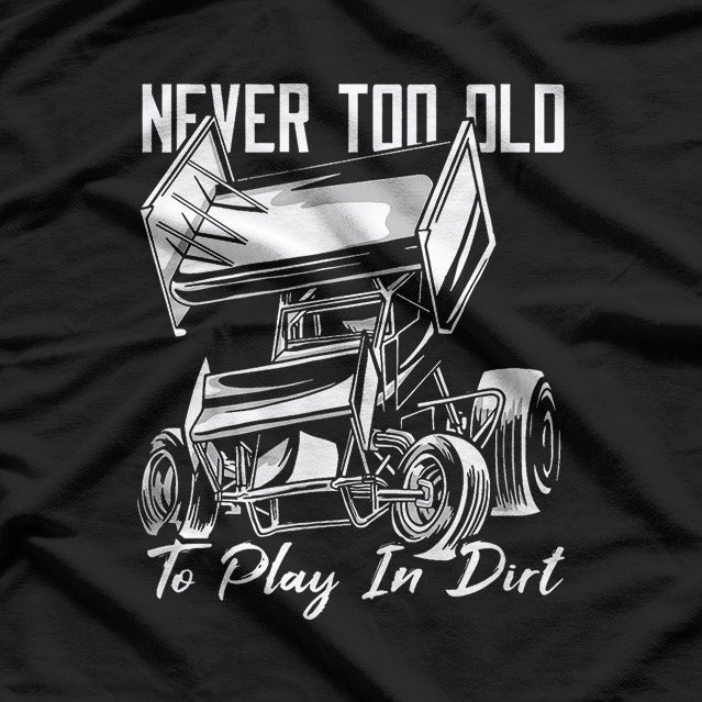 Never Too Old to Play in Dirt T-Shirt