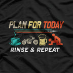 Plan for Today: Rinse & Repeat T-Shirt