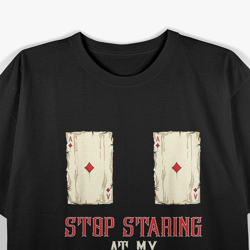 Stop Staring at My Cards – Funny Poker Player Humor Love T-Shirt