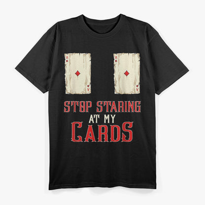 Stop Staring at My Cards – Funny Poker Player Humor Love T-Shirt
