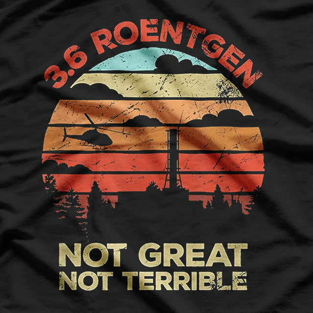 3.6 Roentgen: Not Great, Not Terrible T-Shirt