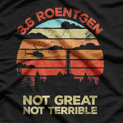 3.6 Roentgen: Not Great, Not Terrible T-Shirt
