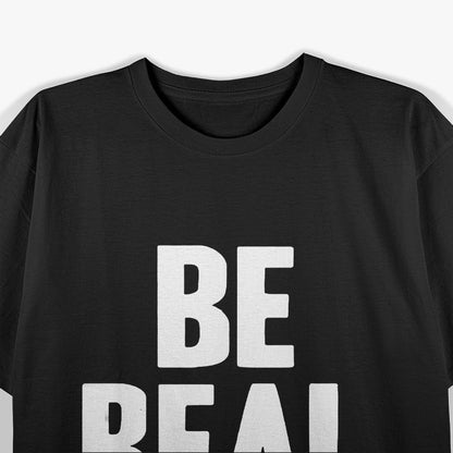 Be Real Classic Quote Funny Humor Design T-Shirt