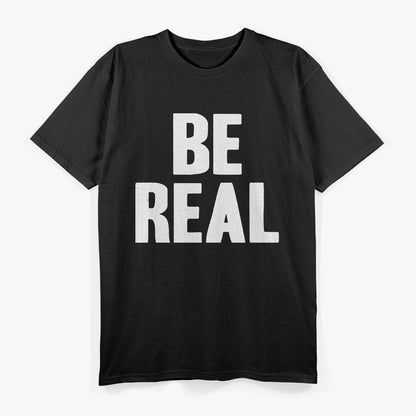 Be Real Classic Quote Funny Humor Design T-Shirt