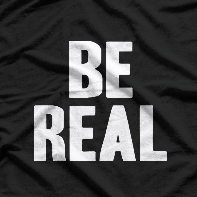 Be Real Classic Quote Funny Humor Design T-Shirt