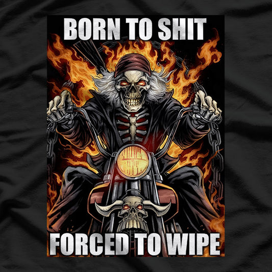 Born to Shit, Forced to Wipe - Funny Meme T-Shirt