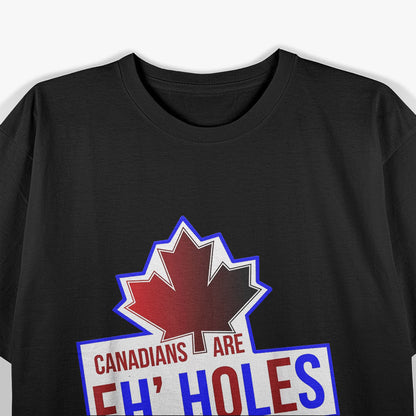 Canadians Are Eh-Holes Funny Canada Maple Leaf Sarcastic T-Shirt