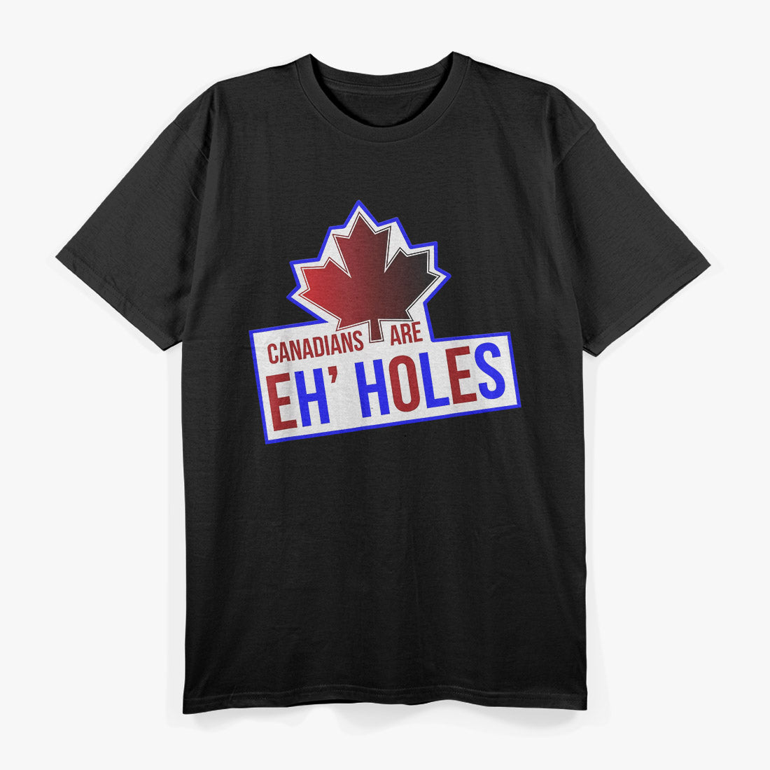 Canadians Are Eh-Holes Funny Canada Maple Leaf Sarcastic T-Shirt