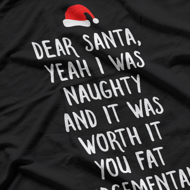 Dear Santa: Yeah, I Was Naughty & It Was Worth It! Funny Xmas T-Shirt