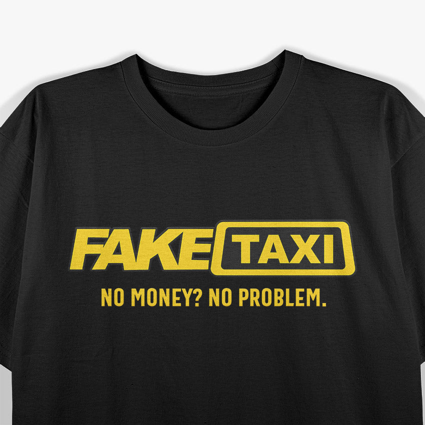 Fake Taxi, No Money No Problem T-Shirt