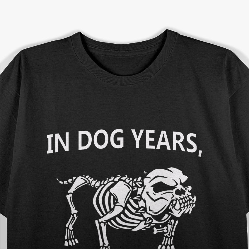 In Dog Years, I'm Dead – Hilarious Aging Joke T-Shirt